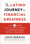 The Latino Journey to Financial Greatness: 10 Steps to Creating Wealth, Security, and a Prosperous Future for You and Your Family