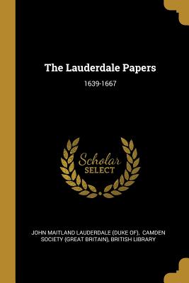 The Lauderdale Papers: 1639-1667 - John Maitland Lauderdale (Duke Of) (Creator), and Camden Society (Great Britain) (Creator), and Library, British