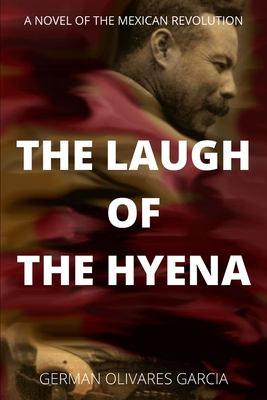 The Laugh of the Hyena: A Novel of the Mexican Revolution - Olivares Garcia, German