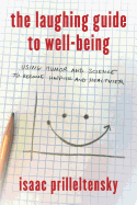The Laughing Guide to Well-Being: Using Humor and Science to Become Happier and Healthier