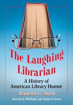 The Laughing Librarian: A History of American Library Humor - Smith, Jeanette C