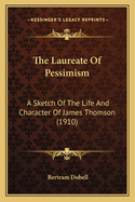 The Laureate of Pessimism: A Sketch of the Life and Character of James Thomson (1910)