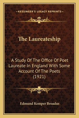 The Laureateship: A Study Of The Office Of Poet Laureate In England With Some Account Of The Poets (1921) - Broadus, Edmund Kemper