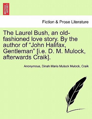 The Laurel Bush, an Old-Fashioned Love Story. by the Author of "John Halifax, Gentleman" [I.E. D. M. Mulock, Afterwards Craik]. - Anonymous, and Mulock, Dinah Maria Mulock, and Craik