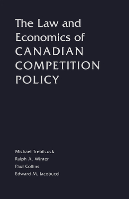 The Law and Economics of Canadian Competition Policy - Trebilcock, M, and Iacobucci, Edward M, and Winter, Ralph A