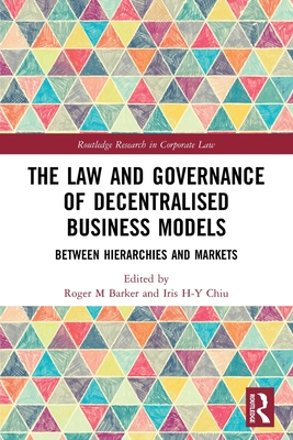 The Law and Governance of Decentralised Business Models: Between Hierarchies and Markets - Barker, Roger M (Editor), and Chiu, Iris H-Y (Editor)