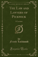 The Law and Lawyers of Pickwick: A Lecture (Classic Reprint)