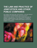 The Law and Practice of Joint-Stock and Other Public Companies: Including the Statutes, with Notes: A Collection of Precedents of Memoranda and Articles of Association, and All the Other Forms Required in Making, Administering, and Winding Up a Company