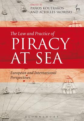 The Law and Practice of Piracy at Sea: European and International Perspectives - Koutrakos, Panos, Professor (Editor), and Skordas, Achilles (Editor)