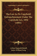 The Law As To Copyhold Enfranchisement Under The Copyhold Act, 1894 (1895)