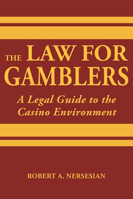 The Law for Gamblers: A Legal Guide to the Casino Environment - Nersesian, Robert