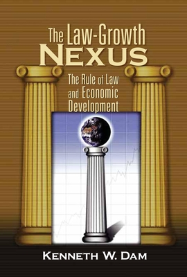 The Law-Growth Nexus: The Rule of Law and Economic Development - Dam, Kenneth W