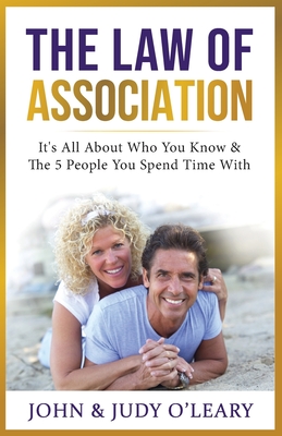 The Law of Association: It's All About Who You Know & The 5 People You Spend Time With - O'Leary, Judy, and O'Leary, John & Judy, and Williams, Dave (Foreword by)