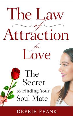 The Law of Attraction for Love: The Secret to Finding Your Soul Mate - Frank, Debbie