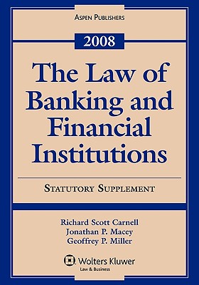 The Law of Banking and Financial Institutions, 2008 Statutory Supplement - Macey, Jonathan R, and Miller, Geoffrey P, and Carnell, Richard Scott