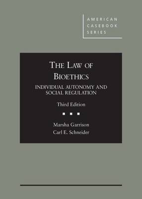 The Law of Bioethics: Individual Autonomy and Social Regulation - Garrison, Marsha, and Schneider, Carl E.