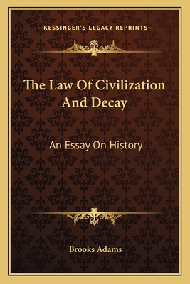 The Law Of Civilization And Decay: An Essay On History - Adams, Brooks