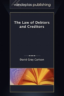 The Law of Debtors and Creditors - Carlson, David Gray