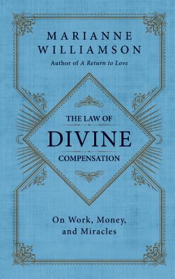 The Law of Divine Compensation: On Work, Money, and Miracles - Williamson, Marianne