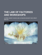 The Law of Factories and Workshops - Ruegg, Alfred Henry