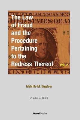 The Law of Fraud and the Procedure: Pertaining to the Redress Thereof Volume 2 - Bigelow, Melville M, Ph.D.