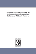 The Law of God, as Contained in the Ten Commandments, Explained and Enforced. by William S. Plumer ...