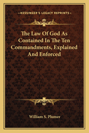 The Law of God as Contained in the Ten Commandments, Explained and Enforced