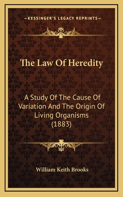 The Law of Heredity: A Study of the Cause of Variation and the Origin of Living Organisms (1883) - Brooks, William Keith