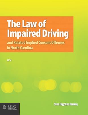 The Law of Impaired Driving and Related Implied Consent Offenses in North Carolina - Denning, Shea Riggsbee