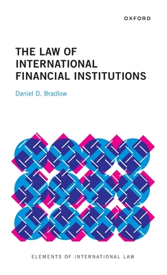 The Law of International Financial Institutions - Bradlow, Daniel D., Prof.