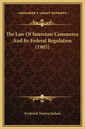 The Law of Interstate Commerce and Its Federal Regulation (1905)