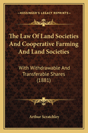 The Law of Land Societies and Cooperative Farming and Land Societies: With Withdrawable and Transferable Shares (1881)