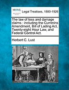 The law of loss and damage claims: including the Cummins Amendment, Bill of Lading Act, Twenty-eight Hour Law, and Federal Control Act.