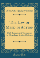 The Law of Mind in Action: Daily Lessons and Treatments in Mental and Spiritual Science (Classic Reprint)