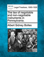 The law of negotiable and non-negotiable instruments in Pennsylvania. - Bolles, Albert Sidney