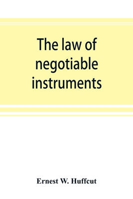 The law of negotiable instruments: statutes, cases and authorities - W Huffcut, Ernest