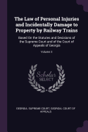 The Law of Personal Injuries and Incidentally Damage to Property by Railway Trains: Based on the Statutes and Decisions of the Supreme Court and of the Court of Appeals of Georgia, Volume 2