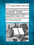 The law of pleading and evidence in civil actions: arranged alphabetically: with practical forms: and the pleading and evidence to support them. Volume 1 of 2