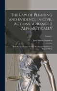 The Law of Pleading and Evidence in Civil Actions, Arranged Alphabetically: With Practical Forms: And the Pleading and Evidence to Support Them; Volume 1