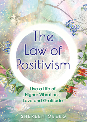 The Law of Positivism: Live a Life of Higher Vibrations, Love and Gratitude - berg, Shereen