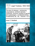 The Law of Railways: Embracing Corporations, Eminent Domain, Contracts, Common Carriers of Goods and Passengers, Telegraph Companies, Equity Jurisdiction, Taxation, Constitutional Law, Investments, &C., &C