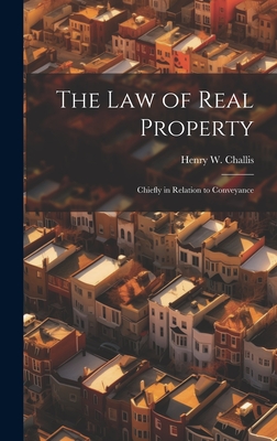 The law of Real Property: Chiefly in Relation to Conveyance - Challis, Henry W B 1841