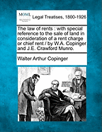 The Law of Rents: With Special Reference to the Sale of Land in Consideration of a Rent Charge or Chief Rent / By W.A. Copinger and J.E. Crawford Munro.