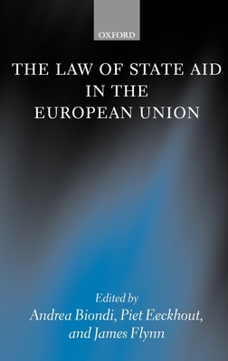 The Law of State Aid in the European Union - Biondi, Andrea (Editor), and Eeckhout, Piet (Editor), and Flynn, James (Editor)