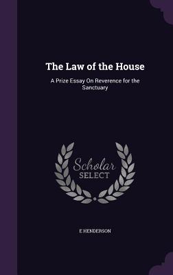 The Law of the House: A Prize Essay On Reverence for the Sanctuary - Henderson, E