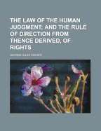 The Law of the Human Judgment; And the Rule of Direction from Thence Derived, of Rights