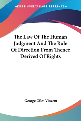 The Law Of The Human Judgment And The Rule Of Direction From Thence Derived Of Rights - Vincent, George Giles