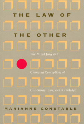 The Law of the Other: The Mixed Jury and Changing Conceptions of Citizenship, Law, and Knowledge - Constable, Marianne