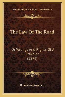 The Law Of The Road: Or Wrongs And Rights Of A Traveler (1876) - Rogers, R Vashon, Jr.