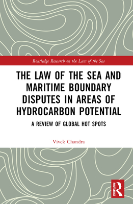 The Law of the Sea and Maritime Boundary Disputes in Areas of Hydrocarbon Potential: A Review of Global Hot Spots - Chandra, Vivek